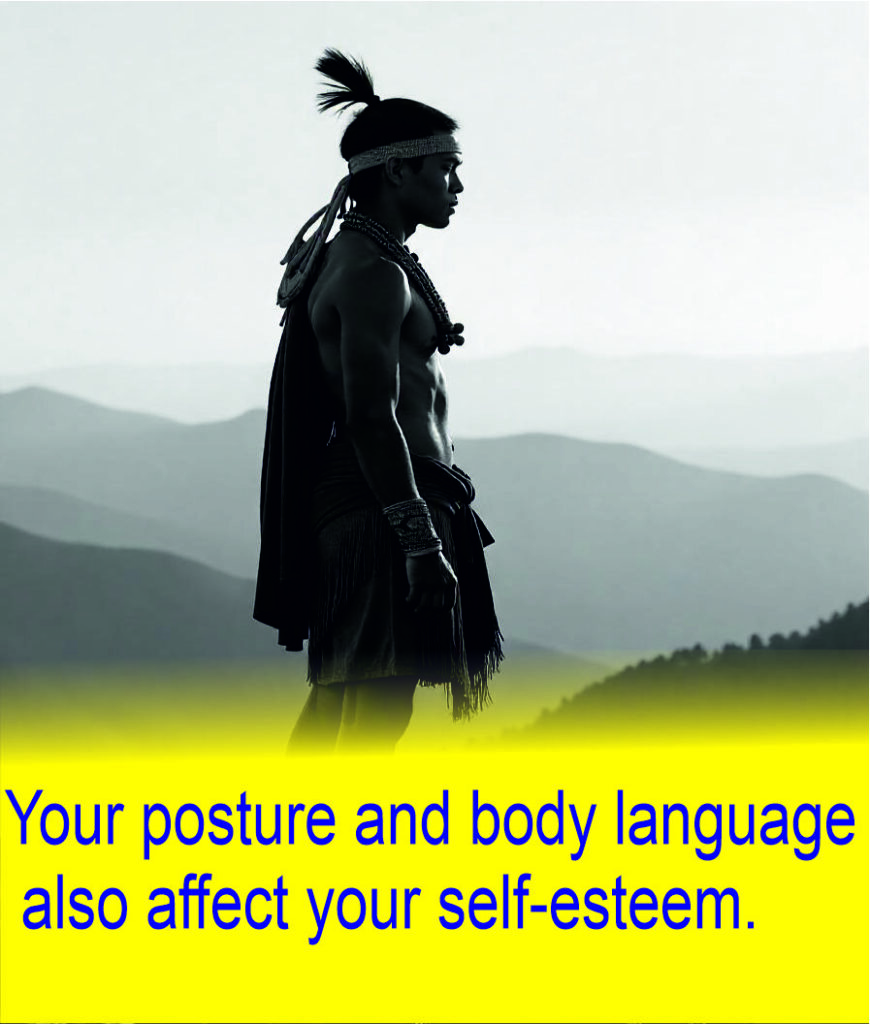 Your posture and body language also affect your self-esteem.