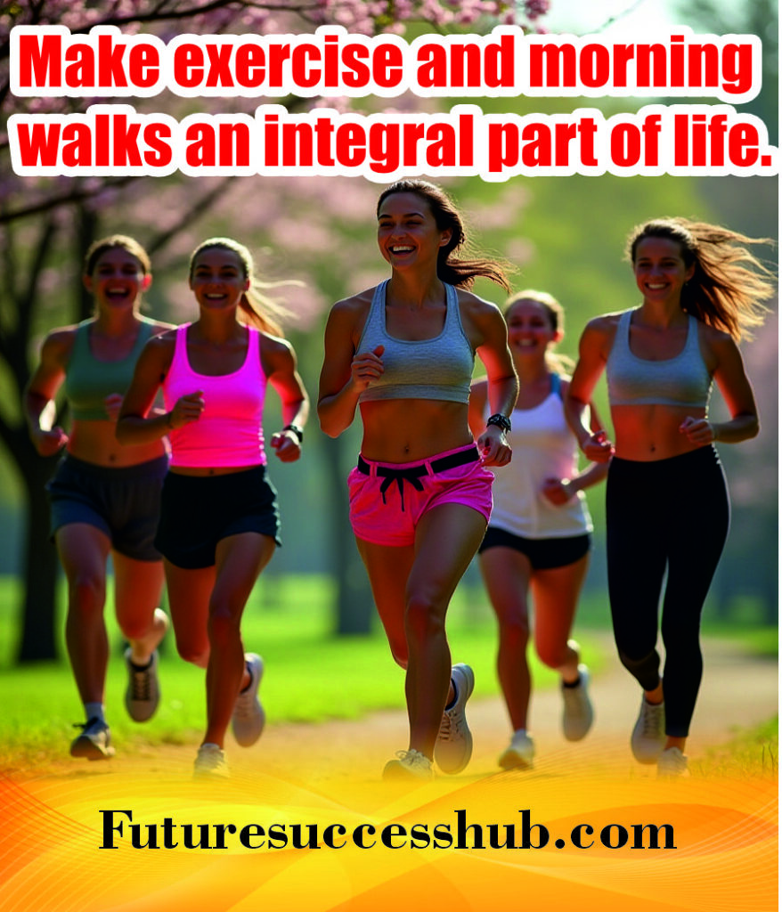 make exercise and morning walk an integral part of life.