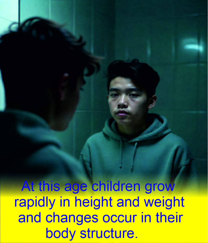 At this age children grow rapidly in height and weight and changes occur in their body structure.