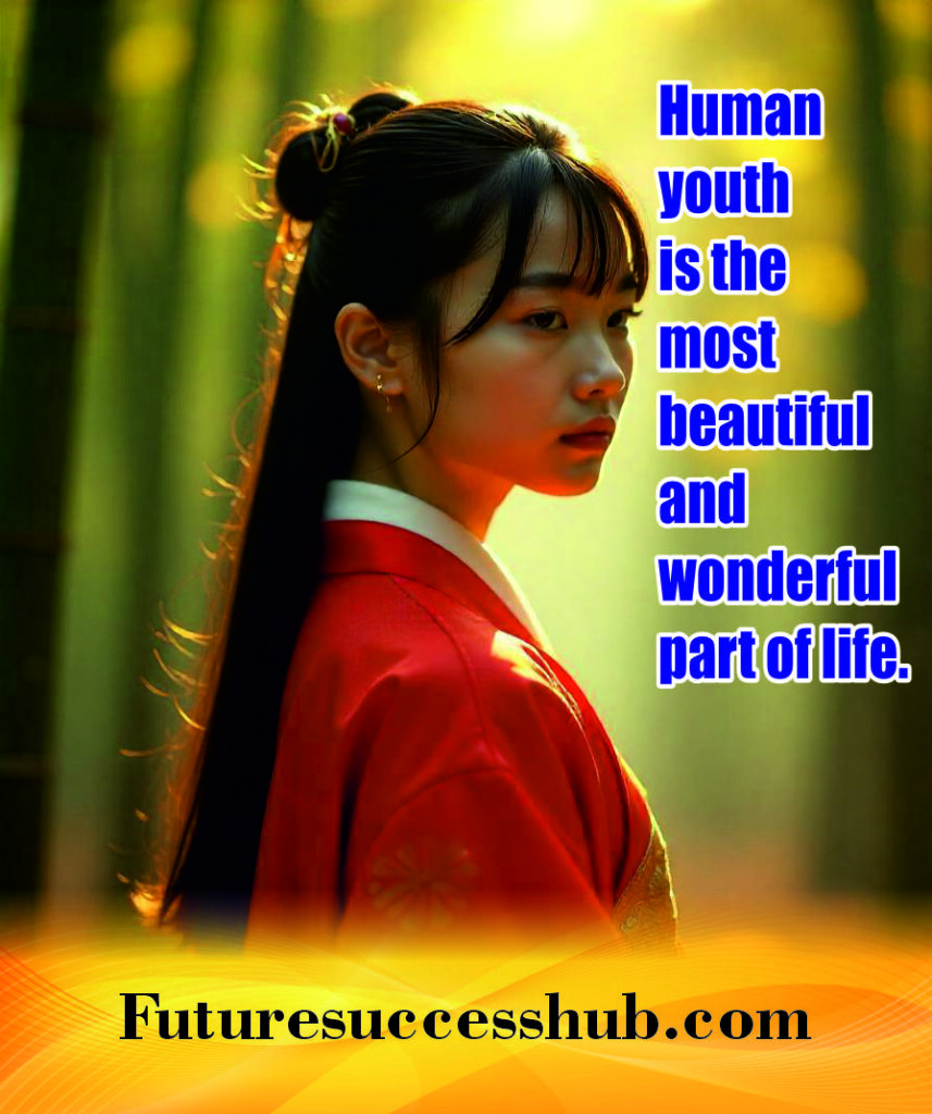 Human youth is the most beautiful and wonderful part of life.