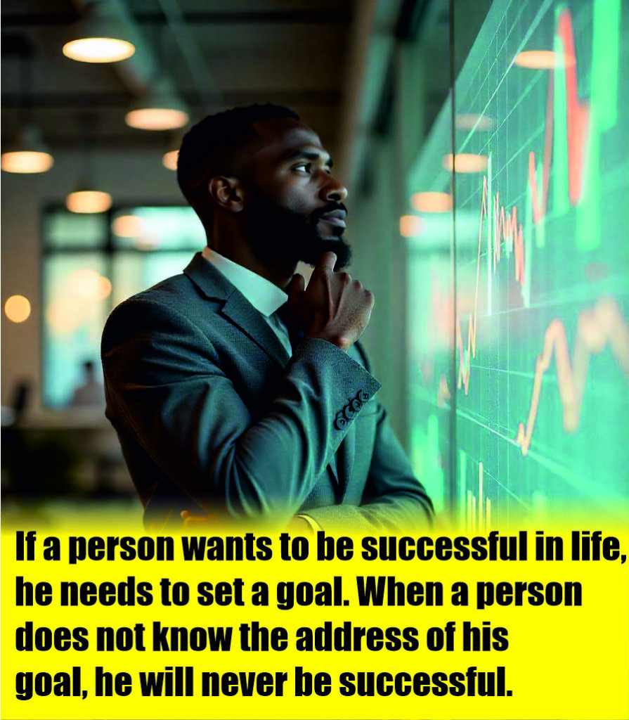 If a person wants to be successful in life, he needs to set a goal.