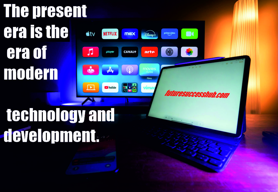 The present era is the era of modern technology and development.
