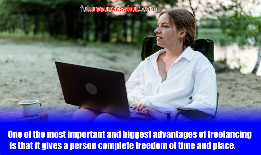 One of the most important and biggest advantages of freelancing is that it gives a person complete freedom of time and place.