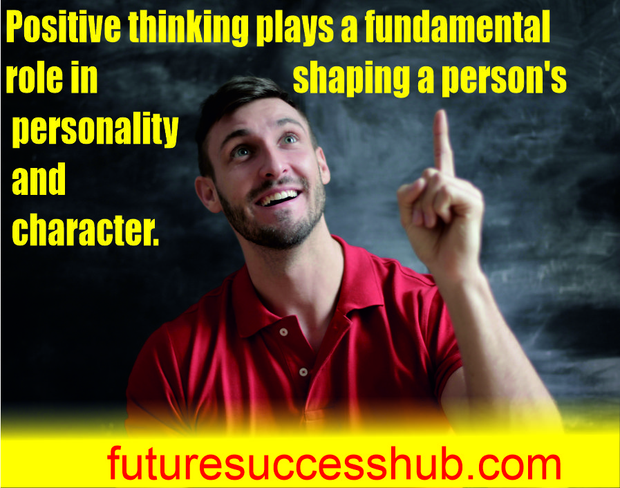 Positive thinking plays a fundamental role in shaping a person's personality and character.