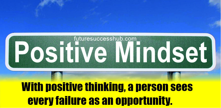 With positive thinking, a person sees every failure as an opportunity.