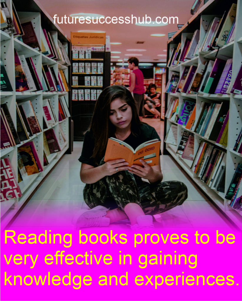 Reading books proves to be very effective in gaining knowledge and experiences.