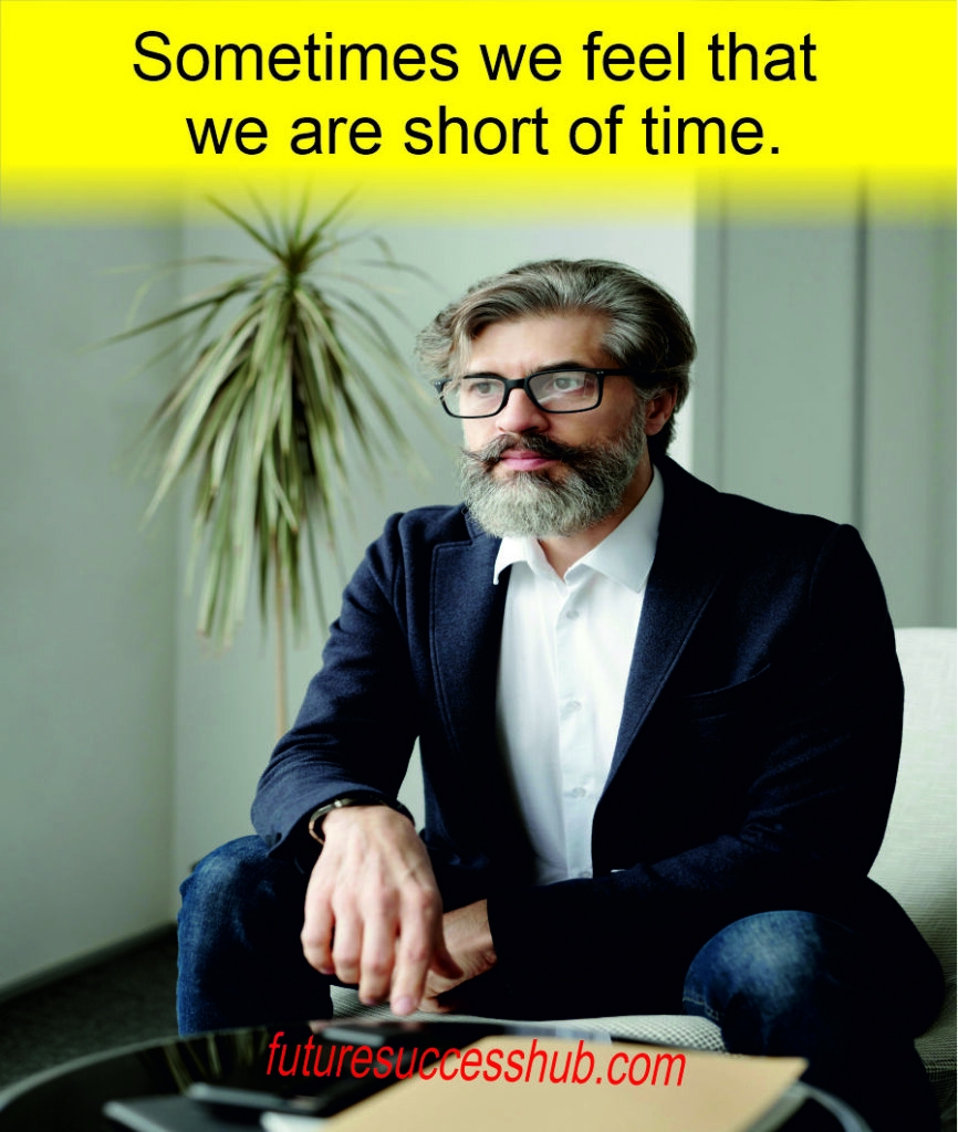 Sometimes we feel that we are short of time.