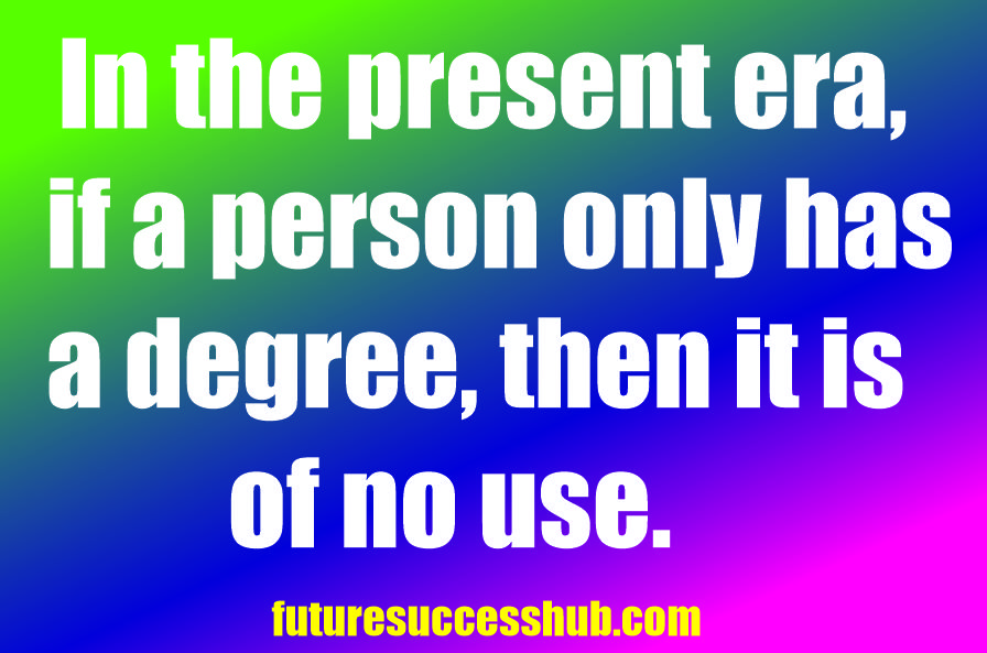 In the present era, if a person only has a degree, then it is of no use.Modern Skills is very important for present era.