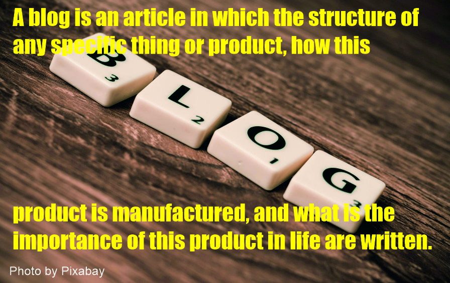 A blog is an article in which the structure of any specific thing or product, how this product is manufactured, and what is the importance of this product in life are written.