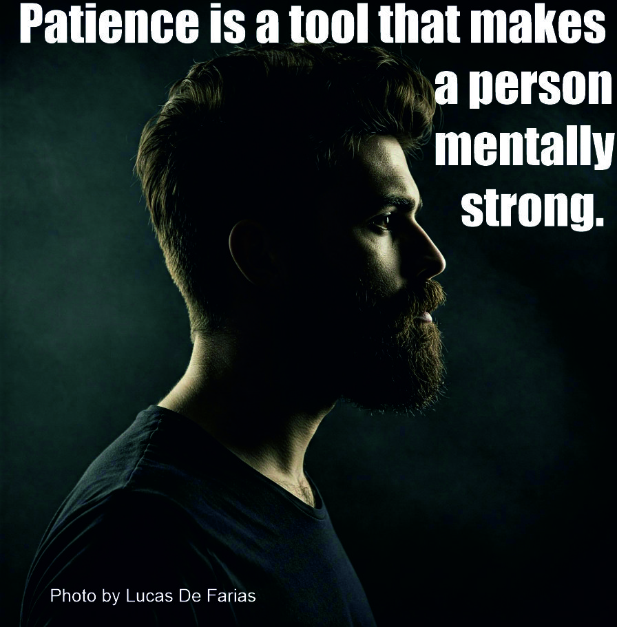 Patience is a tool that makes a person mentally strong.