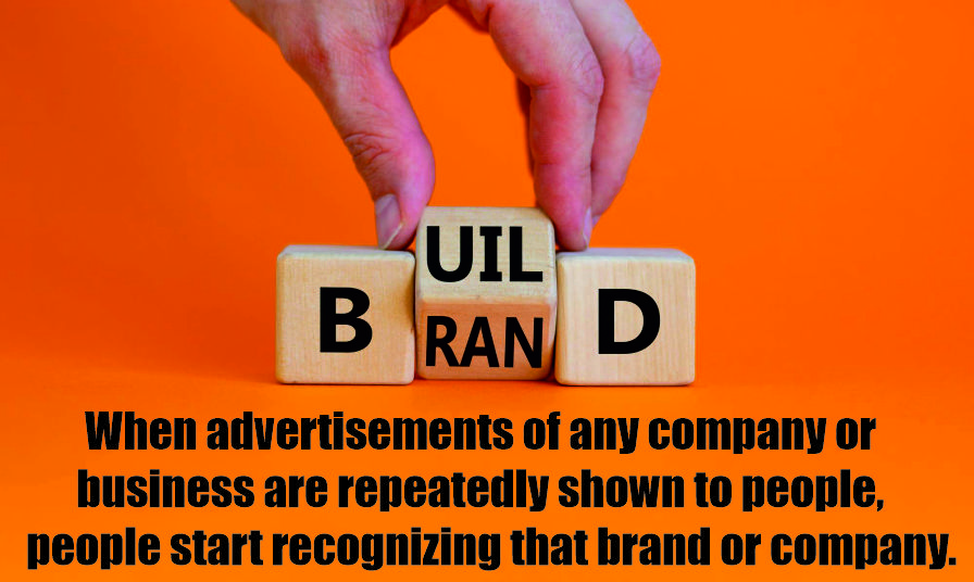 When advertisements of any company or business are repeatedly shown to people, people start recognizing that brand or company.