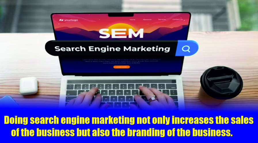 Doing search engine marketing not only increases the sales of the business but also the branding of the business.