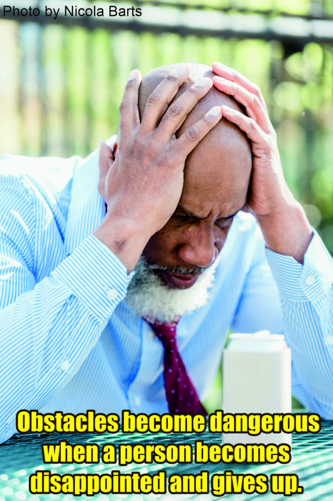 obstacles become dangerous when a person becomes disappointed and gives up.