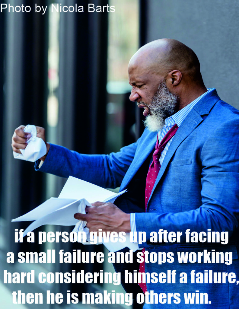 if a person gives up after facing a small failure and stops working hard considering himself a failure, then he is actually making others win.