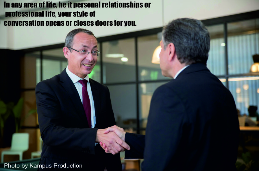 In any area of life, be it personal relationships or professional life, your style of conversation opens or closes doors for you.