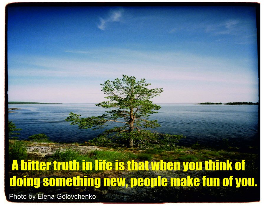 A bitter truth in life is that when you think of doing something new, people make fun of you. Whether you start a business, learn a new skill, or try to advance in education, people will always say that it is not up to you.