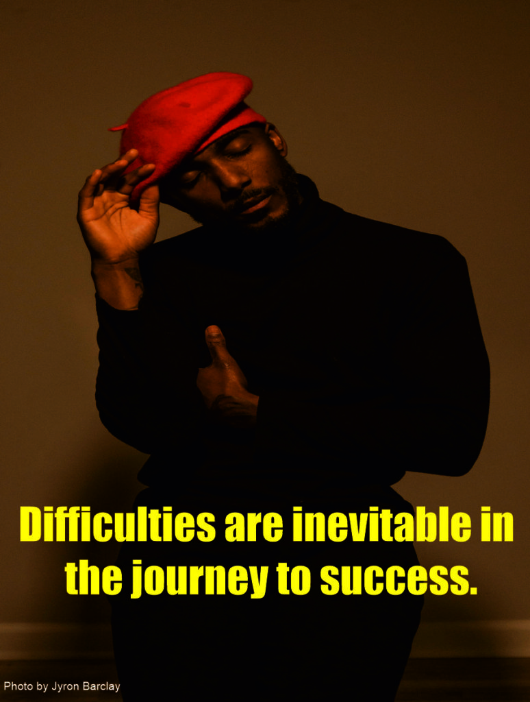 Difficulties are inevitable in the journey to success.