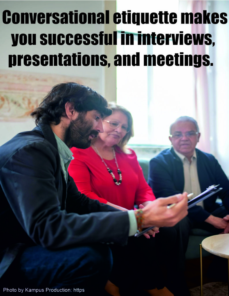 Conversational etiquette makes you successful in interviews, presentations, and meetings.