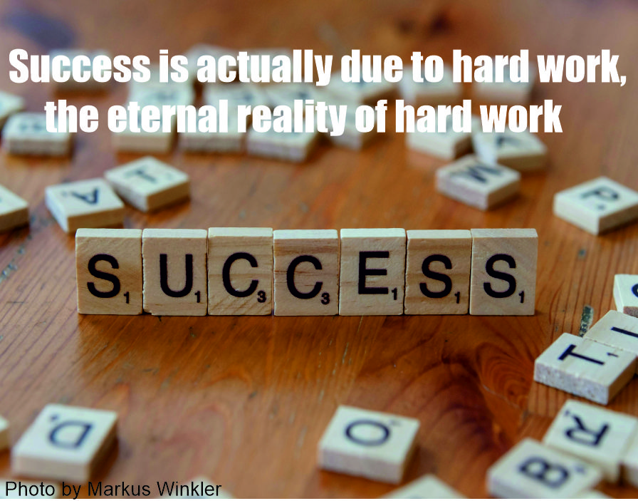 Success is actually due to hard work, the eternal reality of hard work.