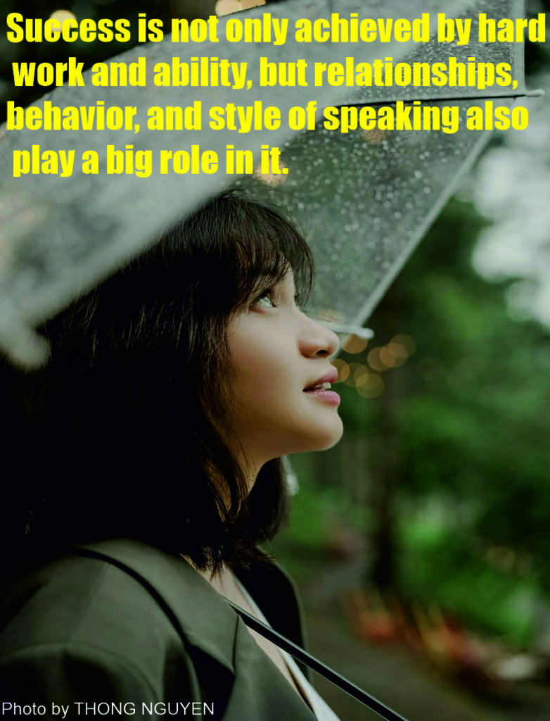 Success is not only achieved by hard work and ability, but relationships, behavior, and style of speaking also play a big role in it.