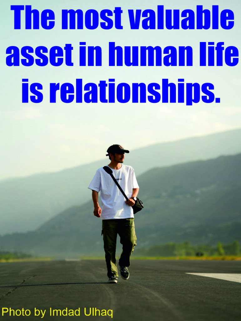 The most valuable asset in human life is relationships.