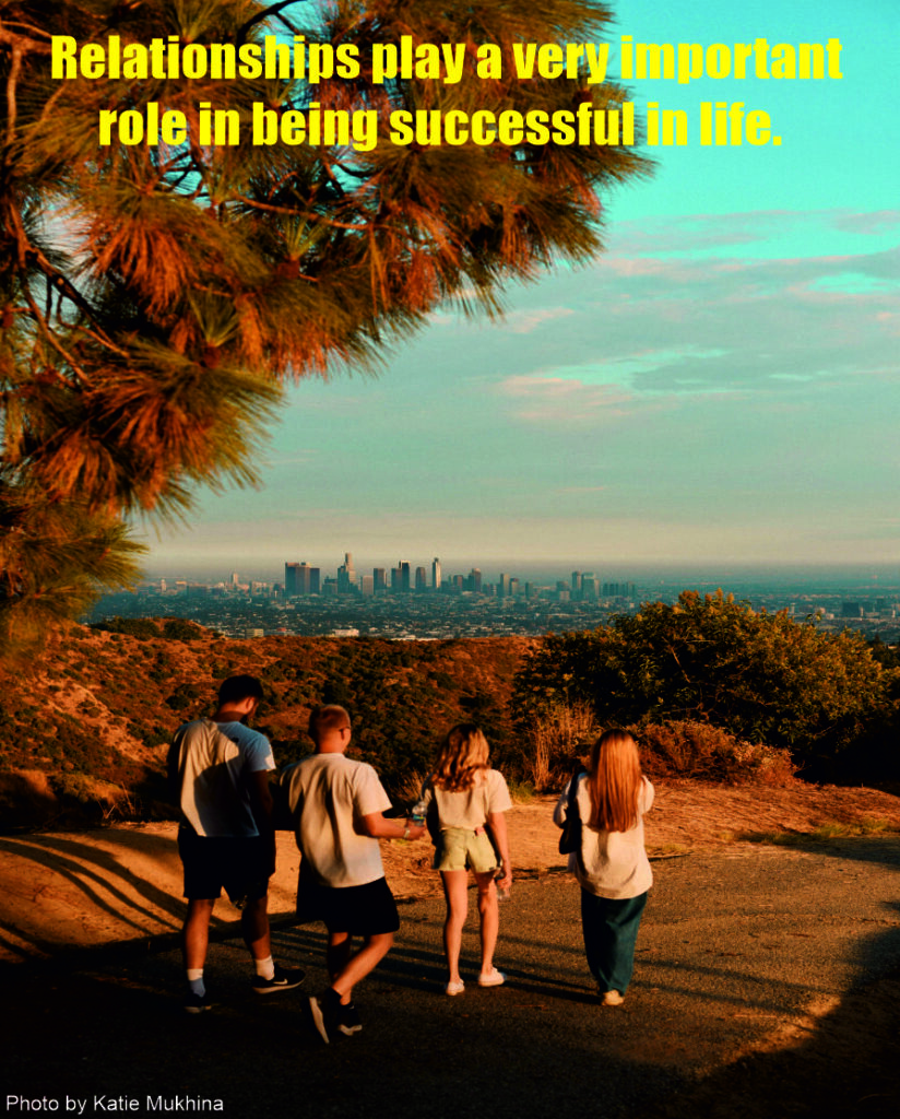 Relationships play a very important role in being successful in life.