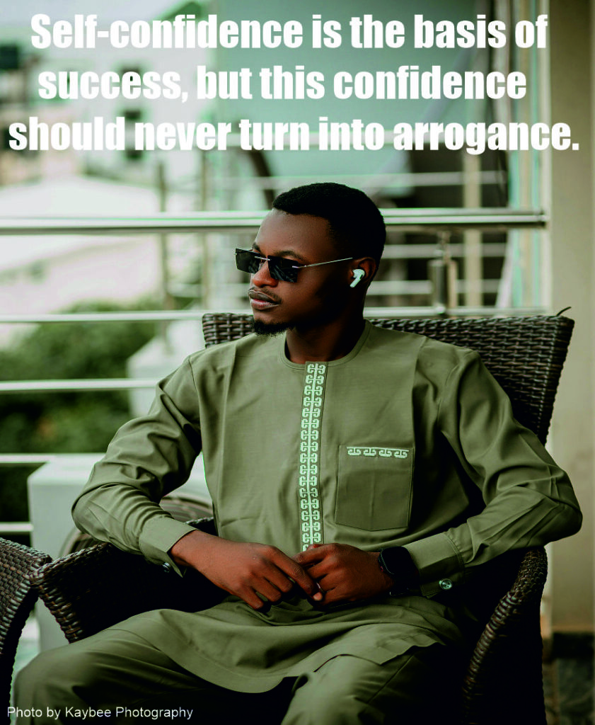 Self-confidence is the basis of success, but this confidence should never turn into arrogance.